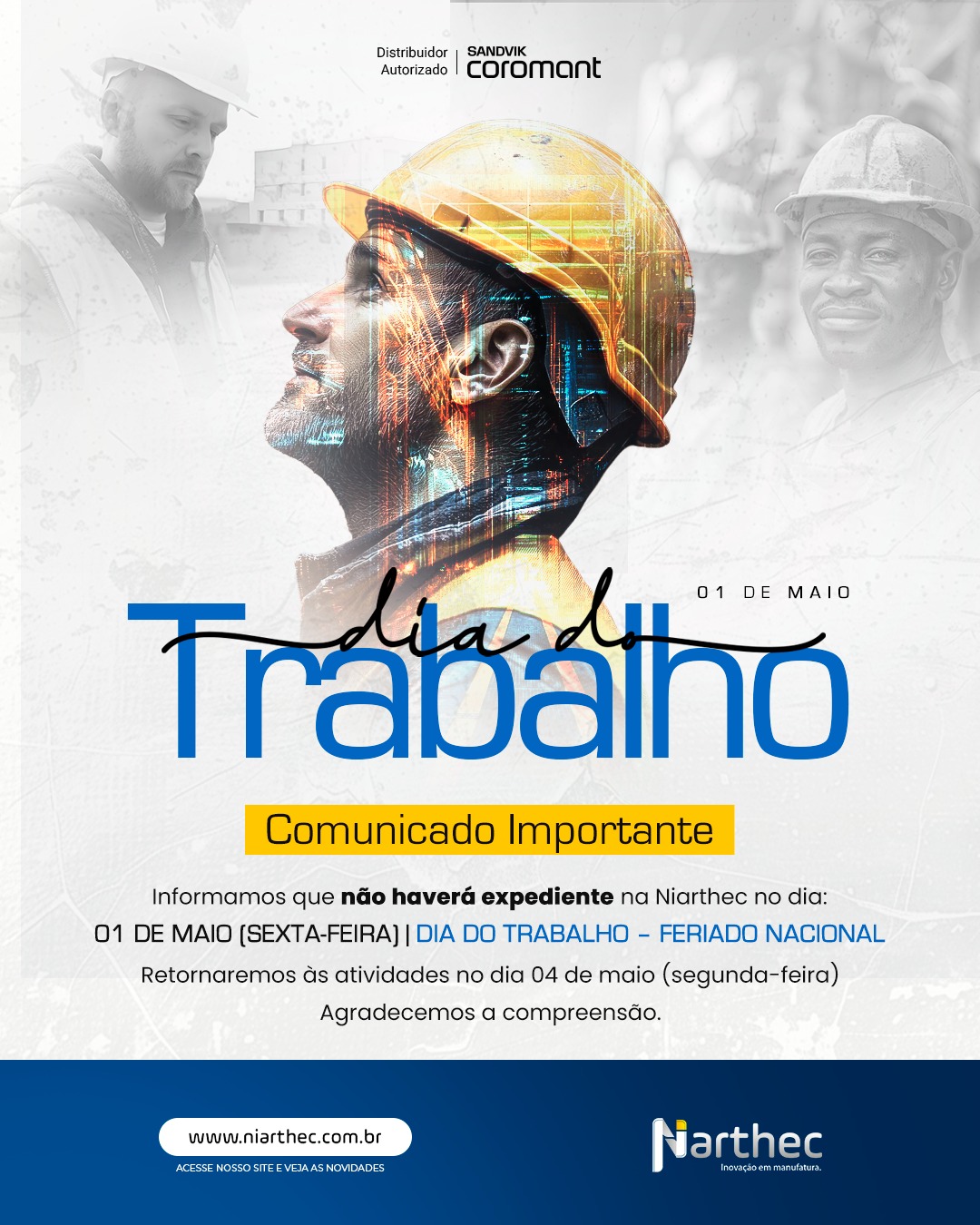 Informamos que, em razão do feriado de Dia do Trabalho (01 de maio), não haverá expediente na Niarthec.

Retornaremos normalmente no dia 04 de maio.

📌 O Dia do Trabalho é uma data que reconhece a importância de todos os profissionais que movimentam a indústria e constroem o desenvolvimento todos os dias.

Na indústria, cada processo, cada peça e cada resultado só existem graças ao trabalho de pessoas que fazem acontecer.

👉 Pausas também fazem parte da produtividade são momentos importantes para retornar com mais foco, organização e eficiência.

#Comunicado #DiaDoTrabalho #Feriado #Indústria #Niarthec